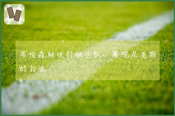 布伦森助攻引领全队，展现尼克斯的打法