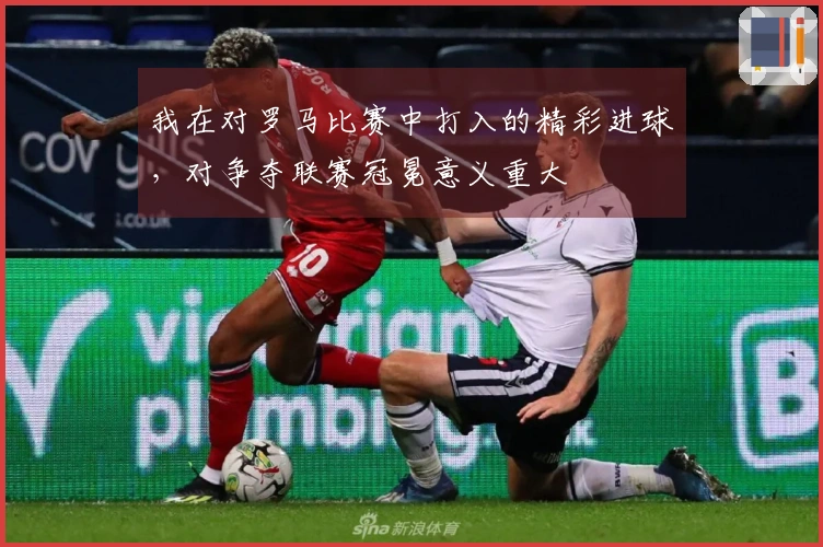 我在对罗马比赛中打入的精彩进球，对争夺联赛冠冕意义重大